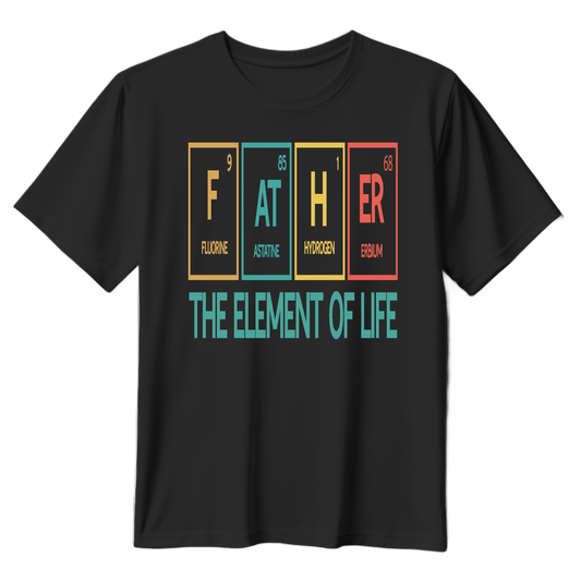 Father The Element Of Life Unisex T-Shirt - Perfect Gift for Dads